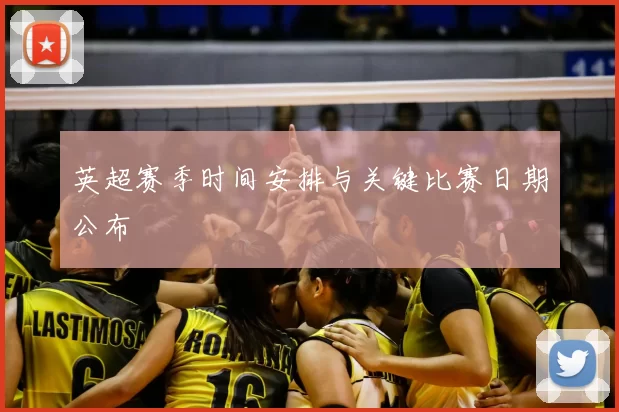 英超赛季时间安排与关键比赛日期公布