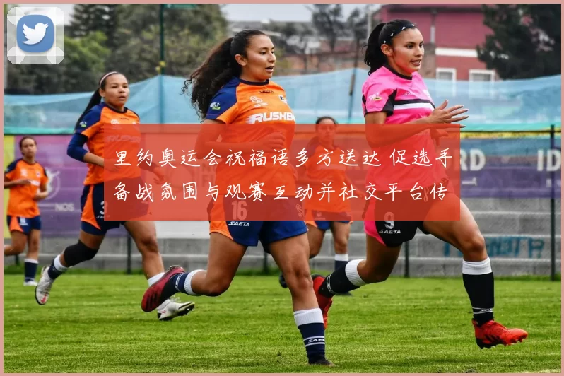 里约奥运会祝福语多方送达 促选手备战氛围与观赛互动并社交平台传播