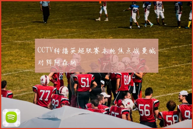 CCTV转播英超联赛本轮焦点战曼城对阵阿森纳