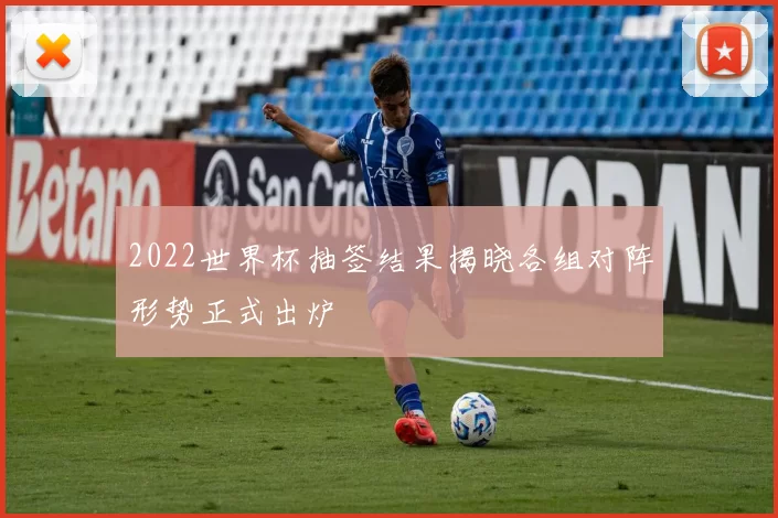 2022世界杯抽签结果揭晓各组对阵形势正式出炉