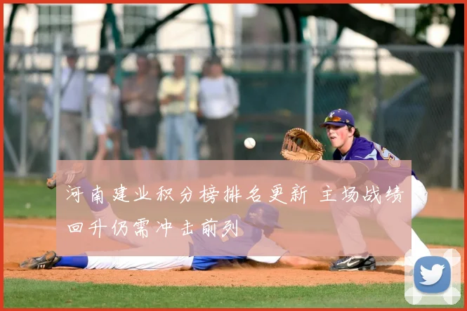 河南建业积分榜排名更新 主场战绩回升仍需冲击前列
