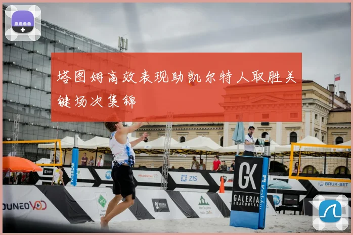 塔图姆高效表现助凯尔特人取胜关键场次集锦