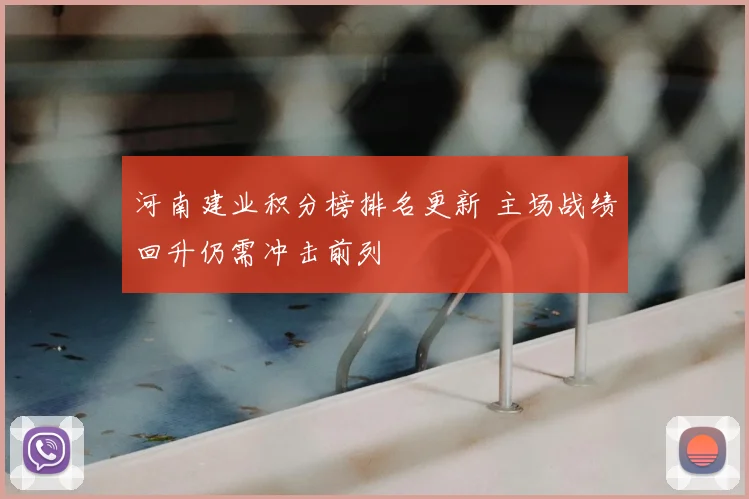 河南建业积分榜排名更新 主场战绩回升仍需冲击前列
