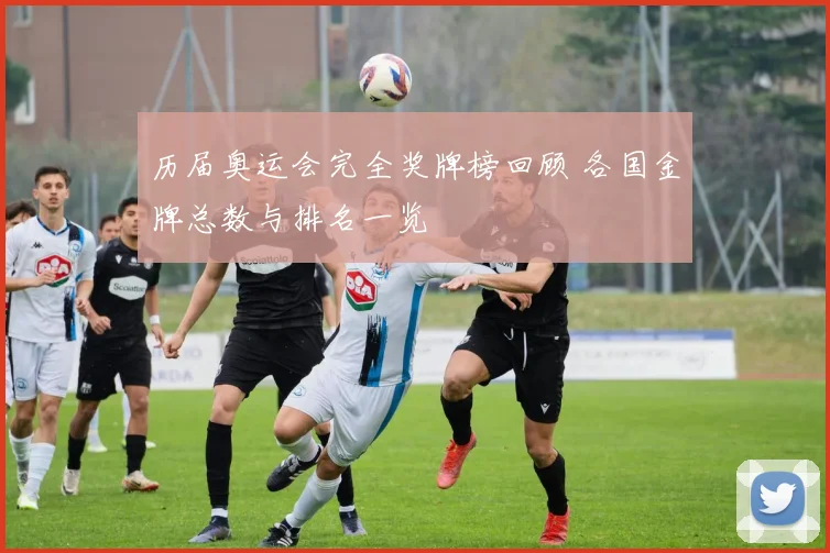 历届奥运会完全奖牌榜回顾 各国金牌总数与排名一览